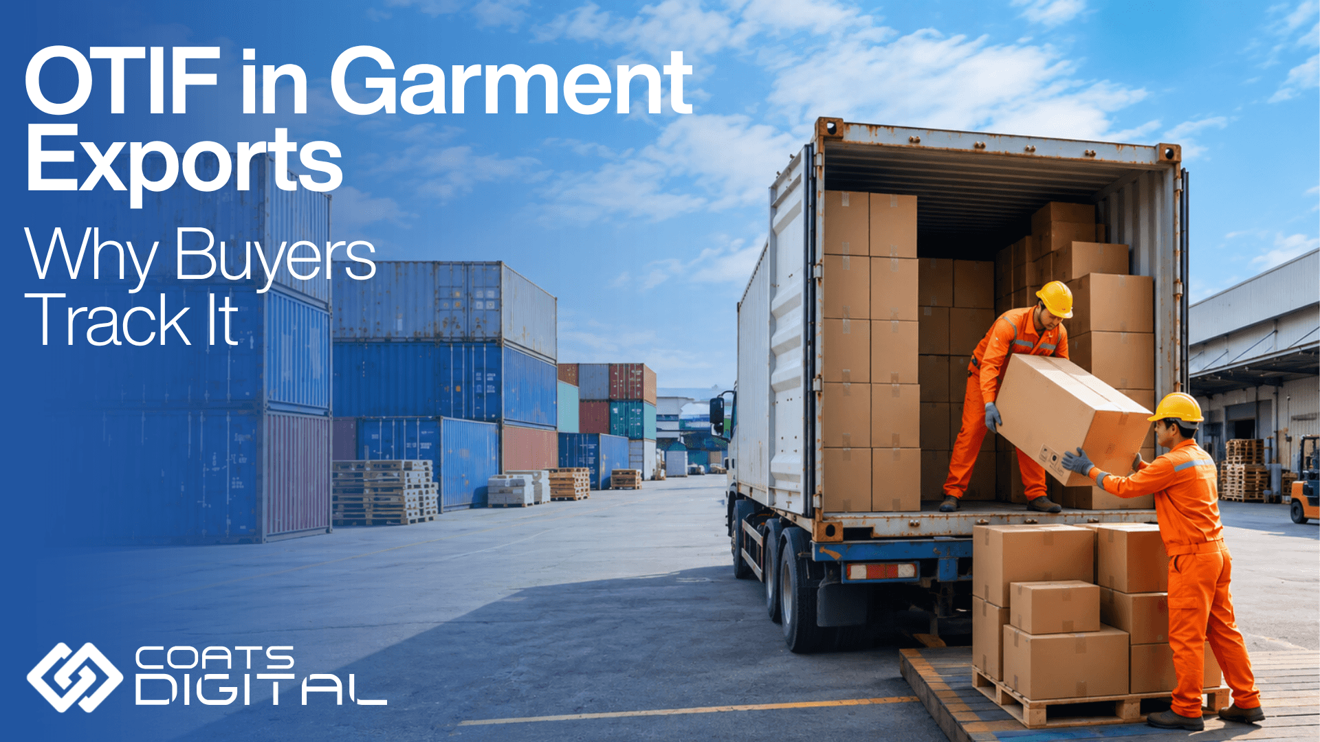 Coats Digital header graphic featuring the company logo, headline OTIF in Garment Exports, and subheading Why Buyers Track It, set over an image of two warehouse workers in orange jumpsuits and hard hats loading cardboard boxes into a shipping truck container in a freight yard.